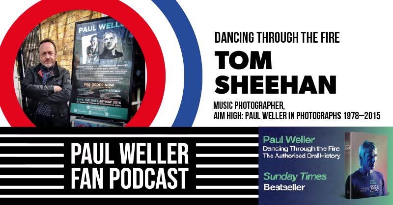 Tom Sheehan - AIM HIGH: Paul Weller in Photographs 1978 - 2015